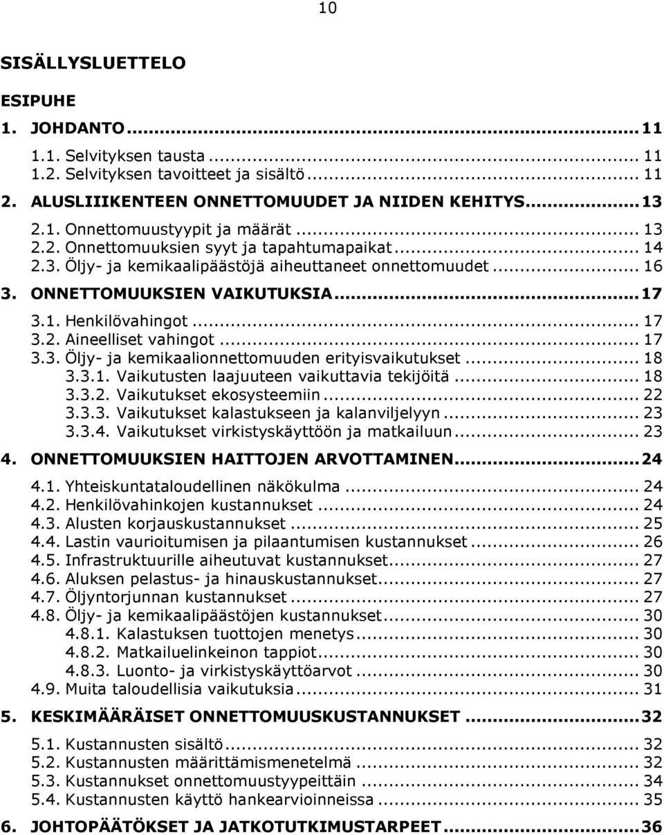 .. 17 3.3. Öljy- ja kemikaalionnettomuuden erityisvaikutukset... 18 3.3.1. Vaikutusten laajuuteen vaikuttavia tekijöitä... 18 3.3.2. Vaikutukset ekosysteemiin... 22 3.3.3. Vaikutukset kalastukseen ja kalanviljelyyn.