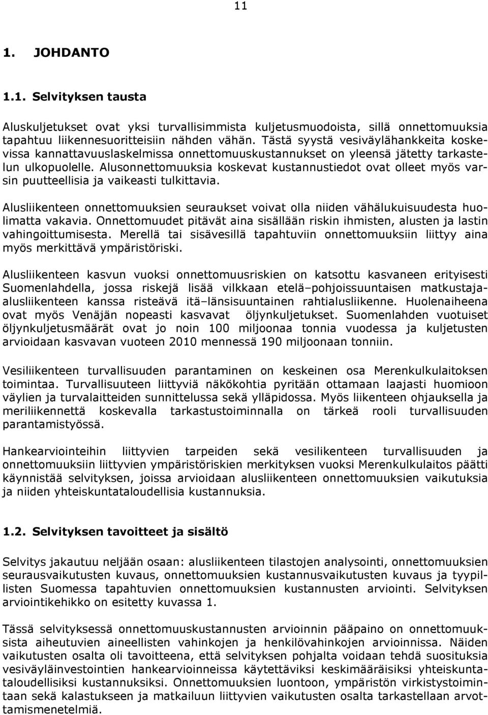 Alusonnettomuuksia koskevat kustannustiedot ovat olleet myös varsin puutteellisia ja vaikeasti tulkittavia.