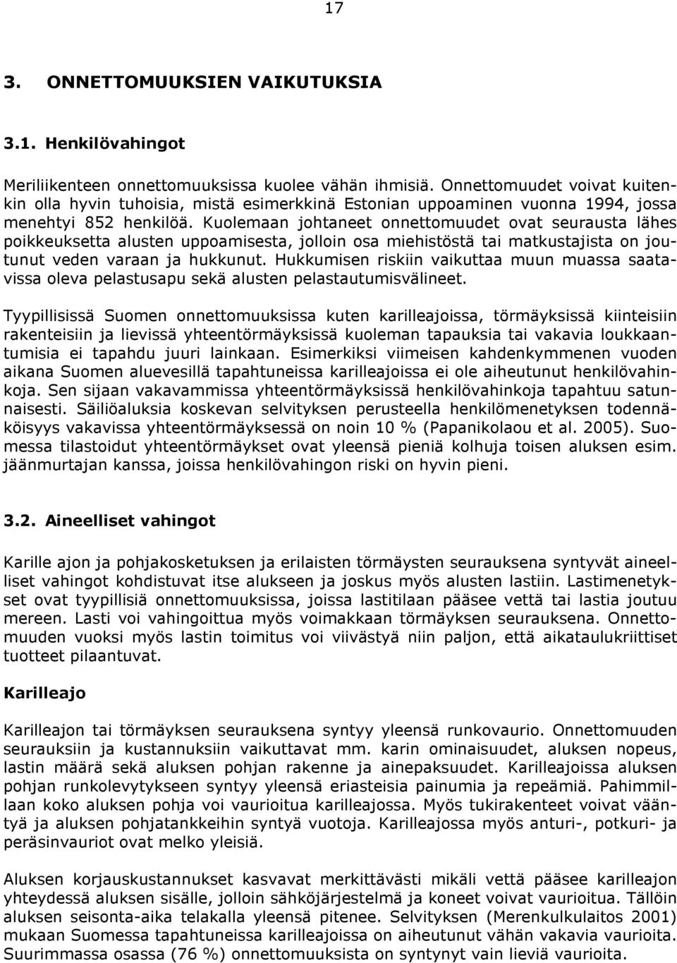 Kuolemaan johtaneet onnettomuudet ovat seurausta lähes poikkeuksetta alusten uppoamisesta, jolloin osa miehistöstä tai matkustajista on joutunut veden varaan ja hukkunut.