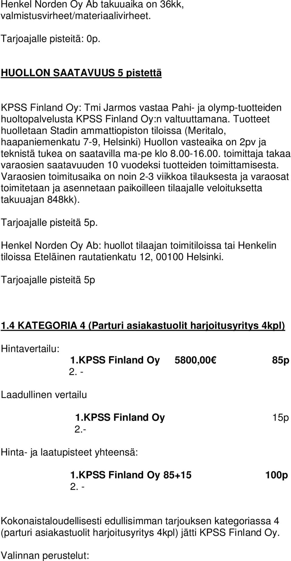 Tarjoajalle pisteitä 5p 1.4 KATEGORIA 4 (Parturi asiakastuolit harjoitusyritys 4kpl) 1.KPSS Finland Oy 5800,00 85p 1.