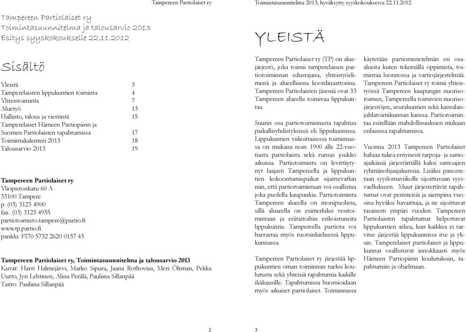 Toimintakalenteri 2013 18 Talousarvio 2013 19 Tampereen Partiolaiset ry Yliopistonkatu 60 A 33100 Tampere p. (03) 3123 4900 fax. (03) 3123 4955 partiot