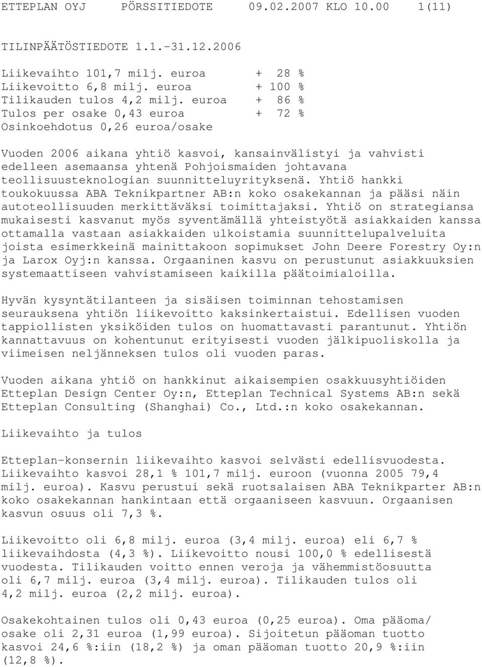 teollisuusteknologian suunnitteluyrityksenä. Yhtiö hankki toukokuussa ABA Teknikpartner AB:n koko osakekannan ja pääsi näin autoteollisuuden merkittäväksi toimittajaksi.