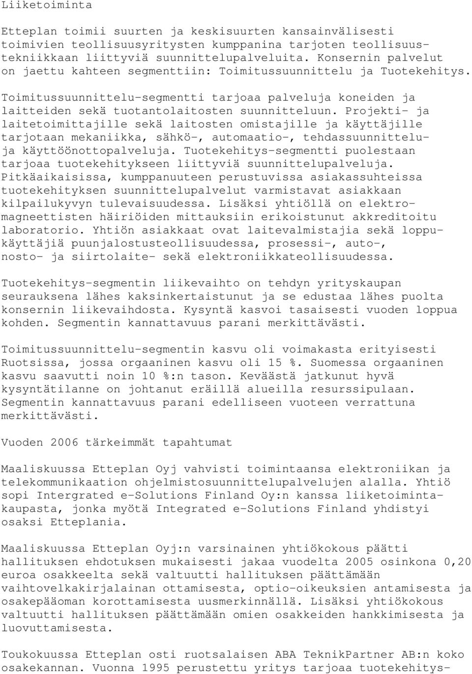 Projekti- ja laitetoimittajille sekä laitosten omistajille ja käyttäjille tarjotaan mekaniikka, sähkö-, automaatio-, tehdassuunnitteluja käyttöönottopalveluja.