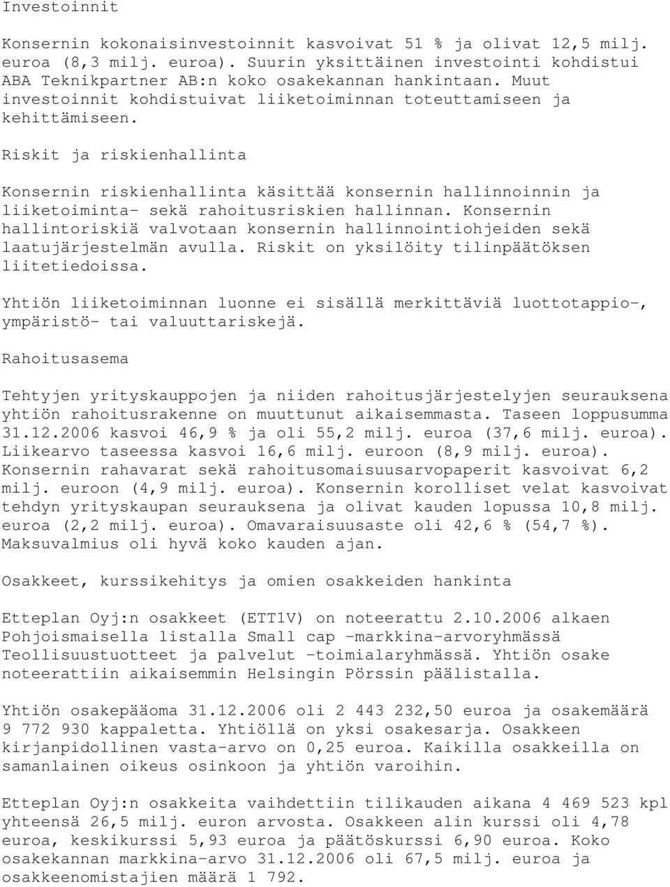 Riskit ja riskienhallinta Konsernin riskienhallinta käsittää konsernin hallinnoinnin ja liiketoiminta- sekä rahoitusriskien hallinnan.