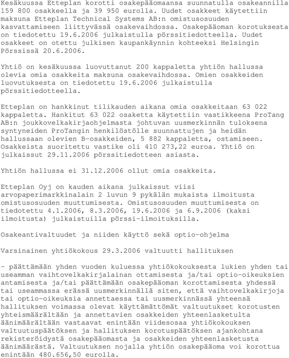 2006 julkaistulla pörssitiedotteella. Uudet osakkeet on otettu julkisen kaupankäynnin kohteeksi Helsingin Pörssissä 20.6.2006. Yhtiö on kesäkuussa luovuttanut 200 kappaletta yhtiön hallussa olevia omia osakkeita maksuna osakevaihdossa.