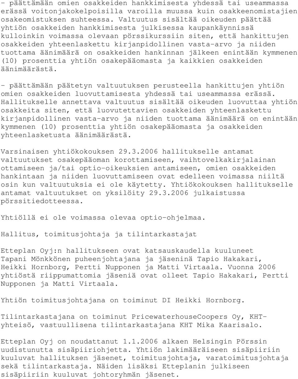 kirjanpidollinen vasta-arvo ja niiden tuottama äänimäärä on osakkeiden hankinnan jälkeen enintään kymmenen (10) prosenttia yhtiön osakepääomasta ja kaikkien osakkeiden äänimäärästä.