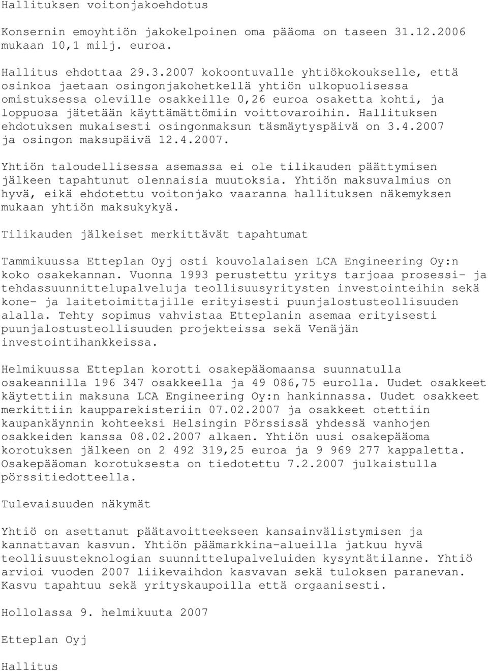 2007 kokoontuvalle yhtiökokoukselle, että osinkoa jaetaan osingonjakohetkellä yhtiön ulkopuolisessa omistuksessa oleville osakkeille 0,26 euroa osaketta kohti, ja loppuosa jätetään käyttämättömiin