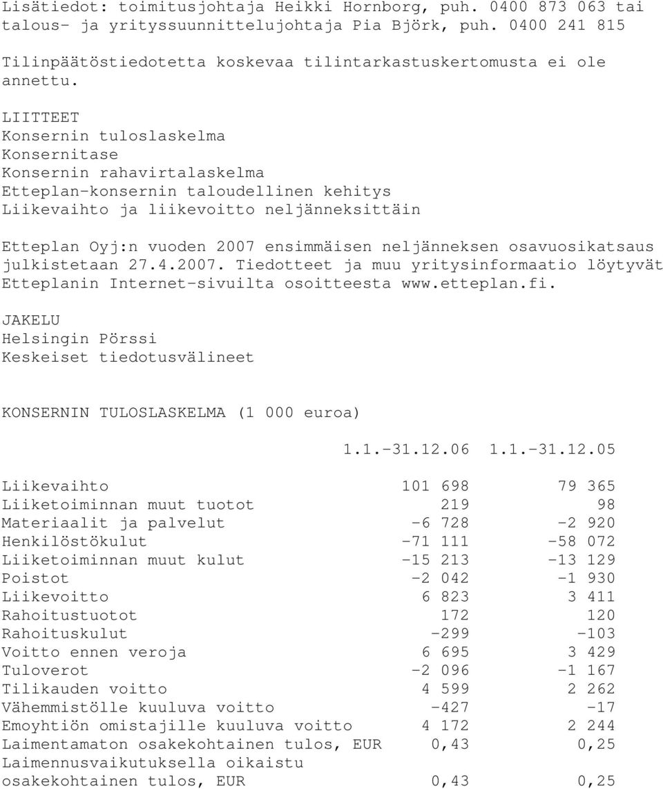 LIITTEET Konsernin tuloslaskelma Konsernitase Konsernin rahavirtalaskelma Etteplan-konsernin taloudellinen kehitys Liikevaihto ja liikevoitto neljänneksittäin Etteplan Oyj:n vuoden 2007 ensimmäisen