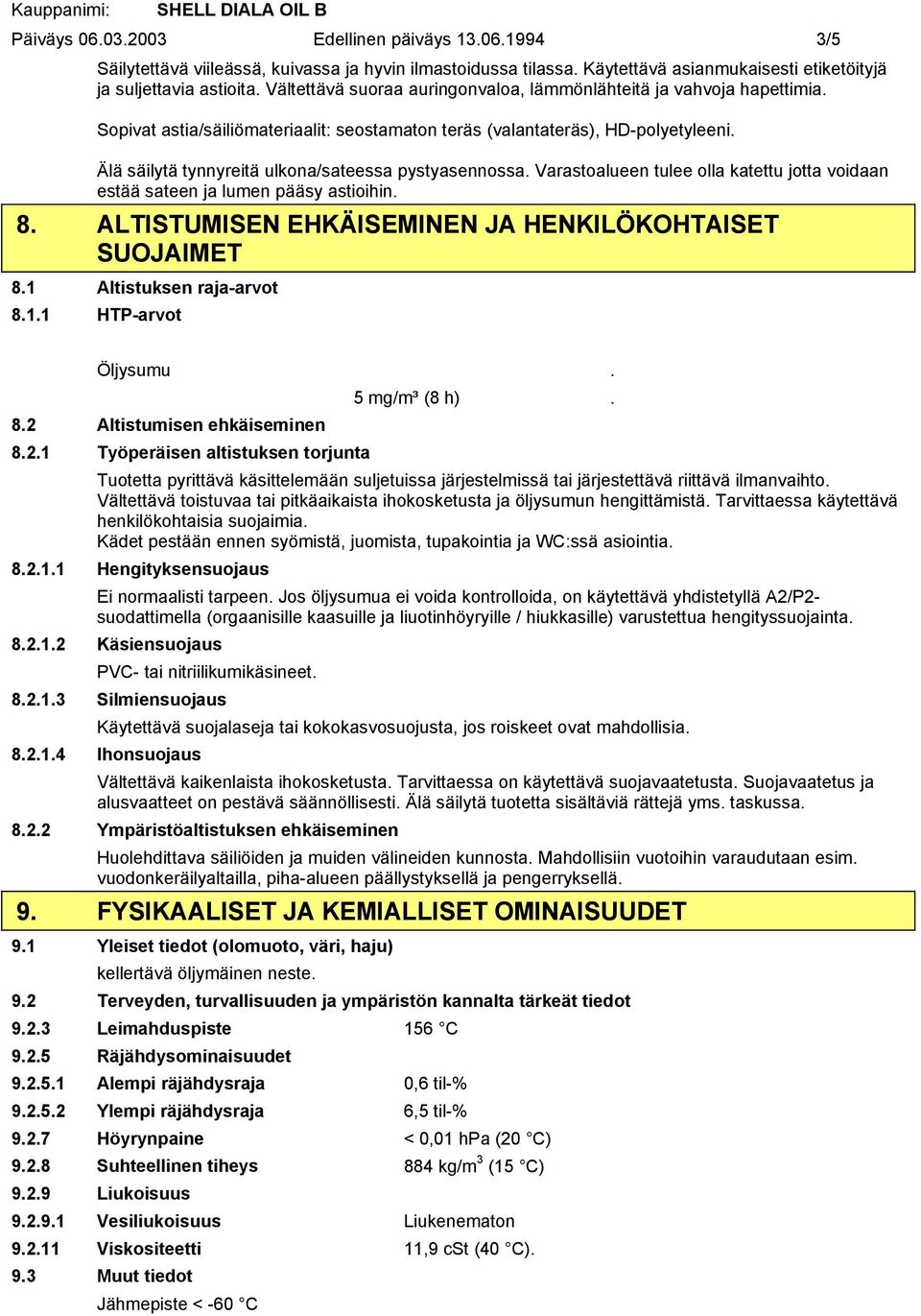 Älä säilytä tynnyreitä ulkona/sateessa pystyasennossa. Varastoalueen tulee olla katettu jotta voidaan estää sateen ja lumen pääsy astioihin. 8.