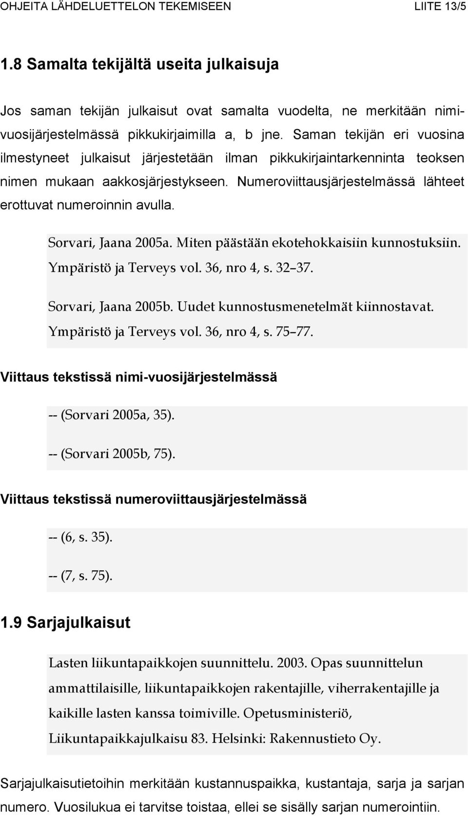 Sorvari, Jaana 2005a. Miten päästään ekotehokkaisiin kunnostuksiin. Ympäristö ja Terveys vol. 36, nro 4, s. 32 37. Sorvari, Jaana 2005b. Uudet kunnostusmenetelmät kiinnostavat.