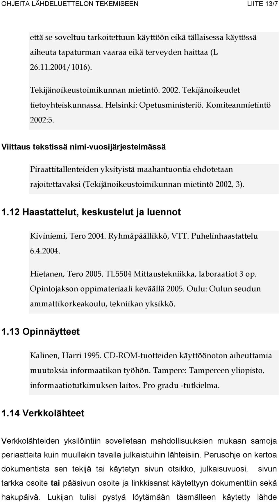 Piraattitallenteiden yksityistä maahantuontia ehdotetaan rajoitettavaksi (Tekijänoikeustoimikunnan mietintö 2002, 3). 1.12 Haastattelut, keskustelut ja luennot Kiviniemi, Tero 2004.