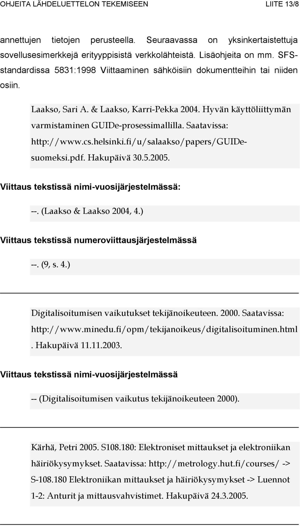 Saatavissa: http://www.cs.helsinki.fi/u/salaakso/papers/guidesuomeksi.pdf. Hakupäivä 30.5.2005. : --. (Laakso & Laakso 2004, 4.) Viittaus tekstissä numeroviittausjärjestelmässä --. (9, s. 4.) Digitalisoitumisen vaikutukset tekijänoikeuteen.