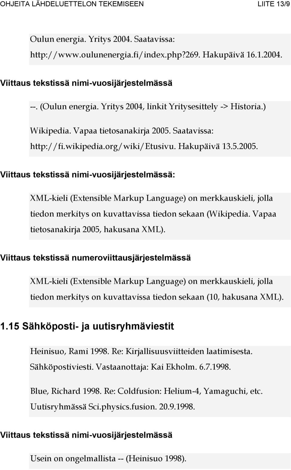 Saatavissa: http://fi.wikipedia.org/wiki/etusivu. Hakupäivä 13.5.2005. : XML-kieli (Extensible Markup Language) on merkkauskieli, jolla tiedon merkitys on kuvattavissa tiedon sekaan (Wikipedia.