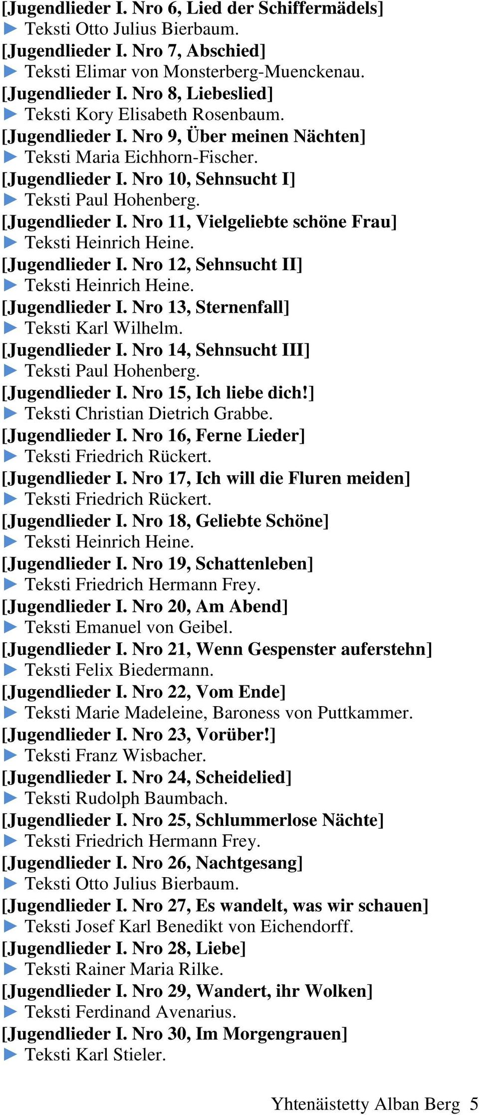 [Jugendlieder I. Nro 12, Sehnsucht II] Teksti Heinrich Heine. [Jugendlieder I. Nro 13, Sternenfall] Teksti Karl Wilhelm. [Jugendlieder I. Nro 14, Sehnsucht III] Teksti Paul Hohenberg. [Jugendlieder I. Nro 15, Ich liebe dich!