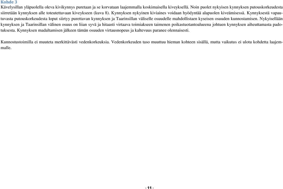 Kynnyksestä vapautuvasta putouskorkeudesta loput siirtyy purettavan kynnyksen ja Taarinsillan väliselle osuudelle mahdollistaen kyseisen osuuden kunnostamisen.
