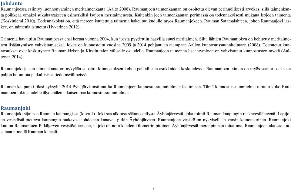 Kuitenkin joen taimenkannan perimässä on todennäköisesti mukana Isojoen taimenta (Koskiniemi 2010). Todennäköistä on, että mereen istutettuja taimenia hakeutuu kudulle myös Raumanjokeen.