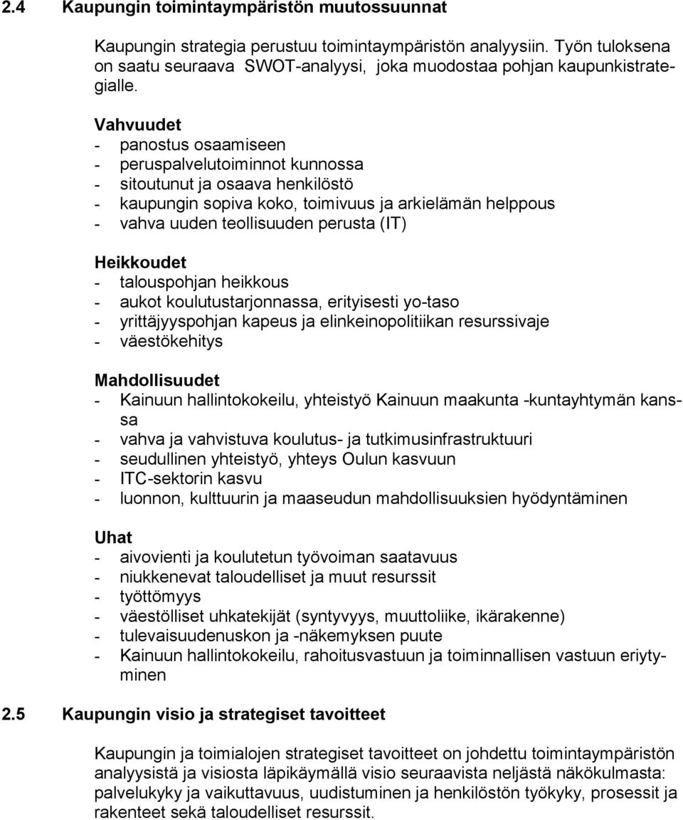 Heikkoudet - talouspohjan heikkous - aukot koulutustarjonnassa, erityisesti yo-taso - yrittäjyyspohjan kapeus ja elinkeinopolitiikan resurssivaje - väestökehitys Mahdollisuudet - Kainuun