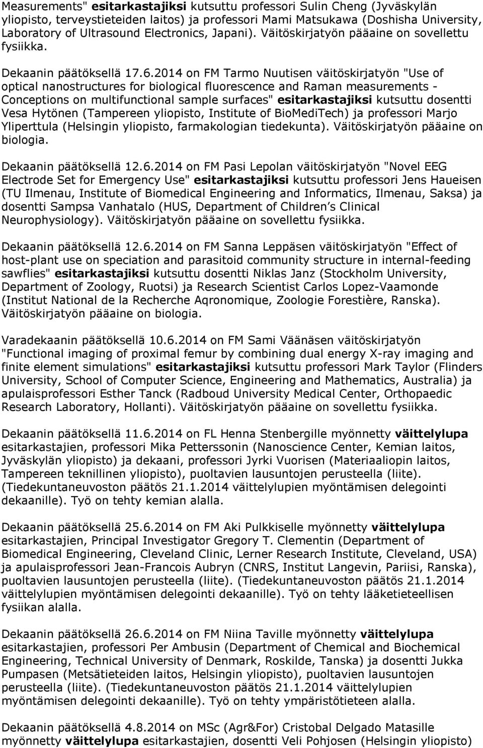 2014 on FM Tarmo Nuutisen väitöskirjatyön "Use of optical nanostructures for biological fluorescence and Raman measurements - Conceptions on multifunctional sample surfaces" esitarkastajiksi kutsuttu