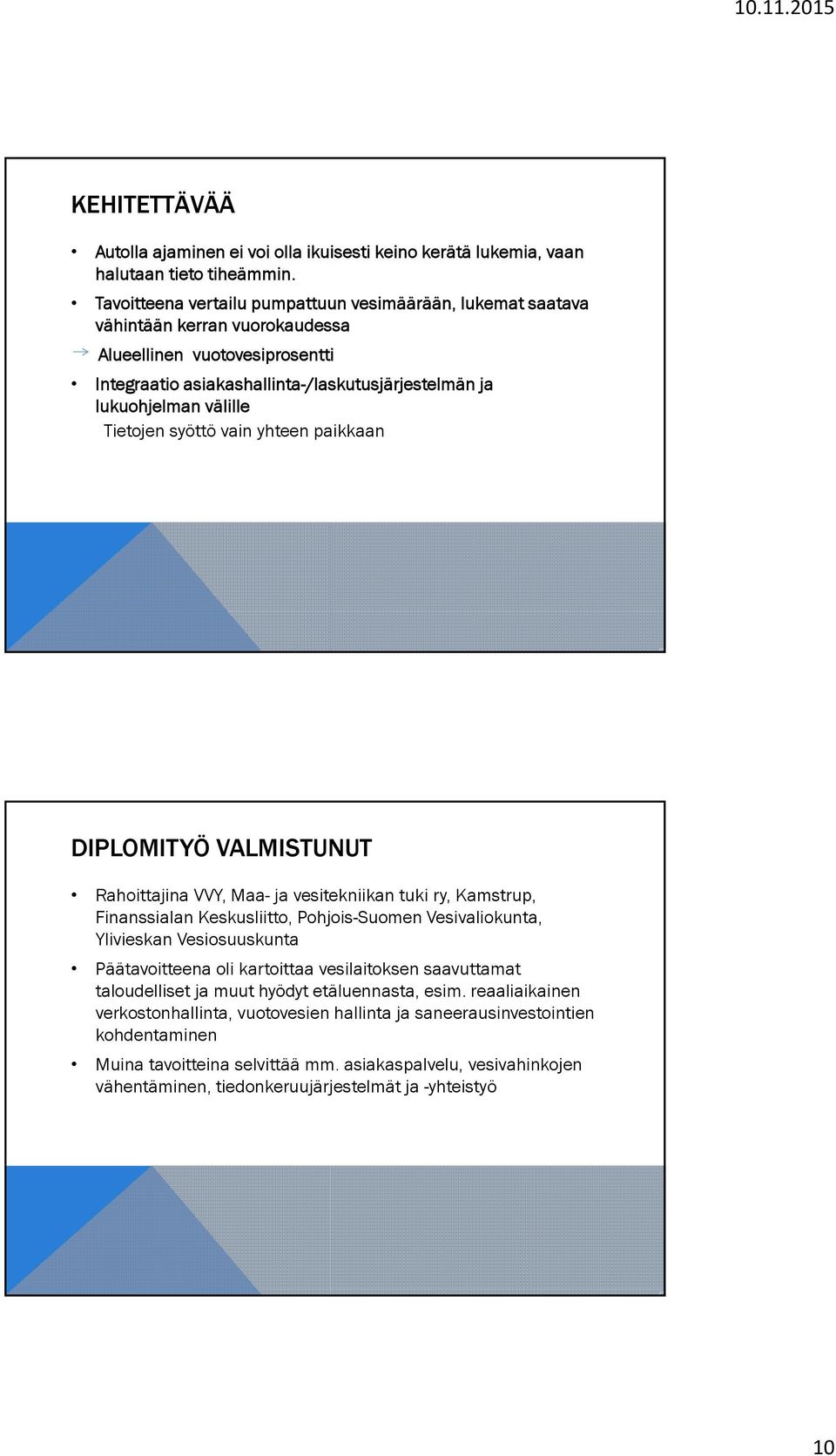 Tietojen syöttö vain yhteen paikkaan DIPLOMITYÖ VALMISTUNUT Rahoittajina VVY, Maa- ja vesitekniikan tuki ry, Kamstrup, Finanssialan Keskusliitto, Pohjois-Suomen Vesivaliokunta, Ylivieskan