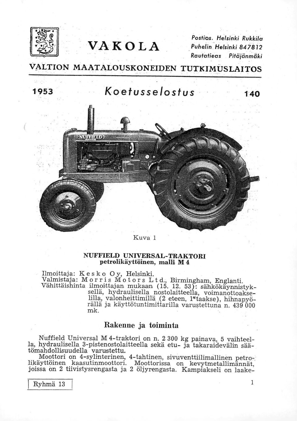 Ilmoittaja: Kesko 0 y, Helsinki. Valmistaja: Morris Motors Lt d., Birmingham, Englanti. Vähittäishinta ilmoittajan mukaan (15. 12.