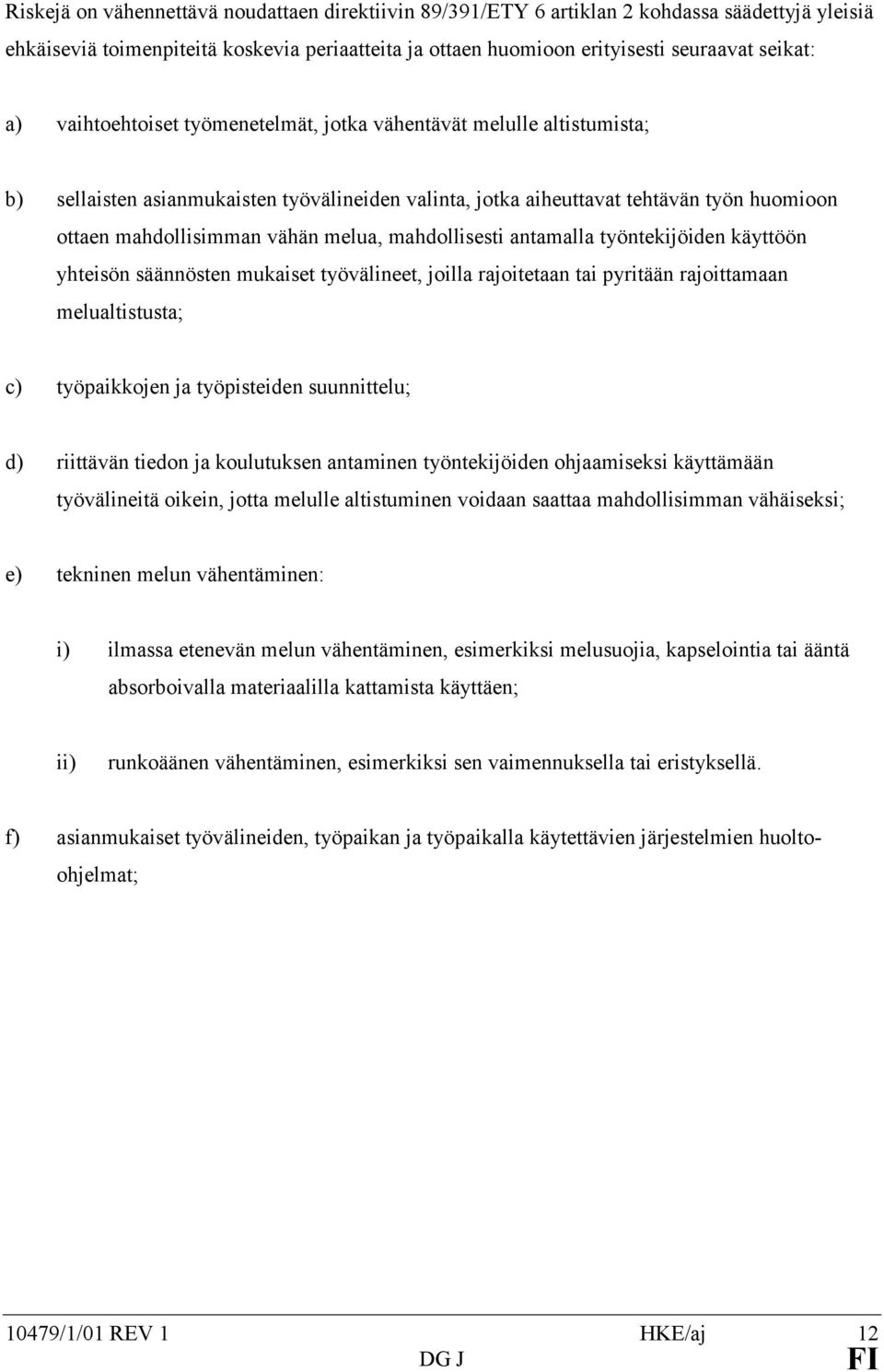 mahdollisesti antamalla työntekijöiden käyttöön yhteisön säännösten mukaiset työvälineet, joilla rajoitetaan tai pyritään rajoittamaan melualtistusta; c) työpaikkojen ja työpisteiden suunnittelu; d)