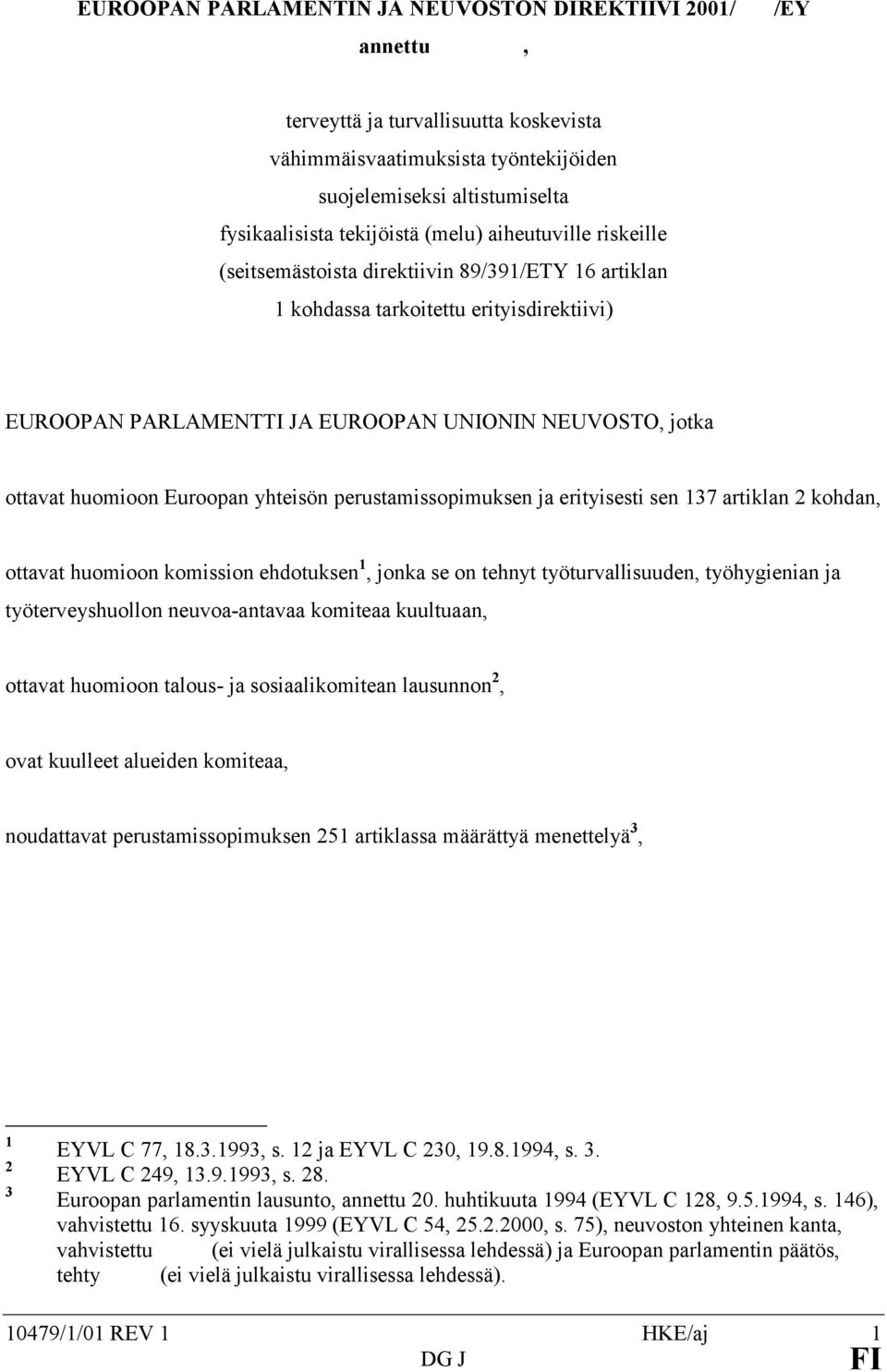 Euroopan yhteisön perustamissopimuksen ja erityisesti sen 137 artiklan 2 kohdan, ottavat huomioon komission ehdotuksen 1, jonka se on tehnyt työturvallisuuden, työhygienian ja työterveyshuollon