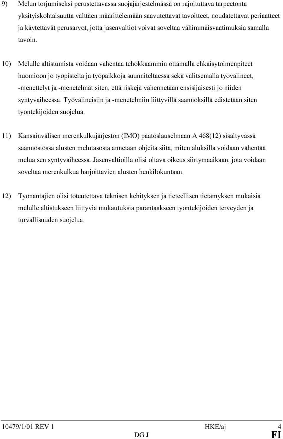 10) Melulle altistumista voidaan vähentää tehokkaammin ottamalla ehkäisytoimenpiteet huomioon jo työpisteitä ja työpaikkoja suunniteltaessa sekä valitsemalla työvälineet, -menettelyt ja -menetelmät