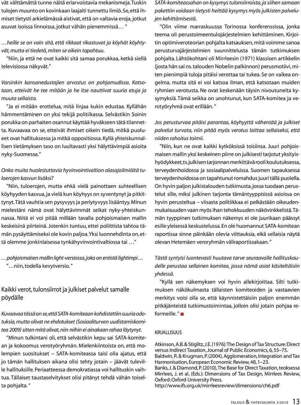 mutta ei tiedetä, miten se oikein tapahtuu. Niin, ja että ne ovat kaikki sitä samaa porukkaa, ketkä siellä televisiossa näkyvät. Varsinkin kansanedustajien arvostus on pohjamudissa.