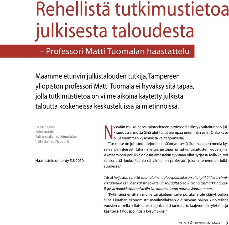 fi Haastattelu on tehty 5.8.21. Nykyään melko harva taloustieteen professori esiintyy valtakunnan julkisuudessa, mutta Sinä olet tullut aiempaa enemmän esiin.