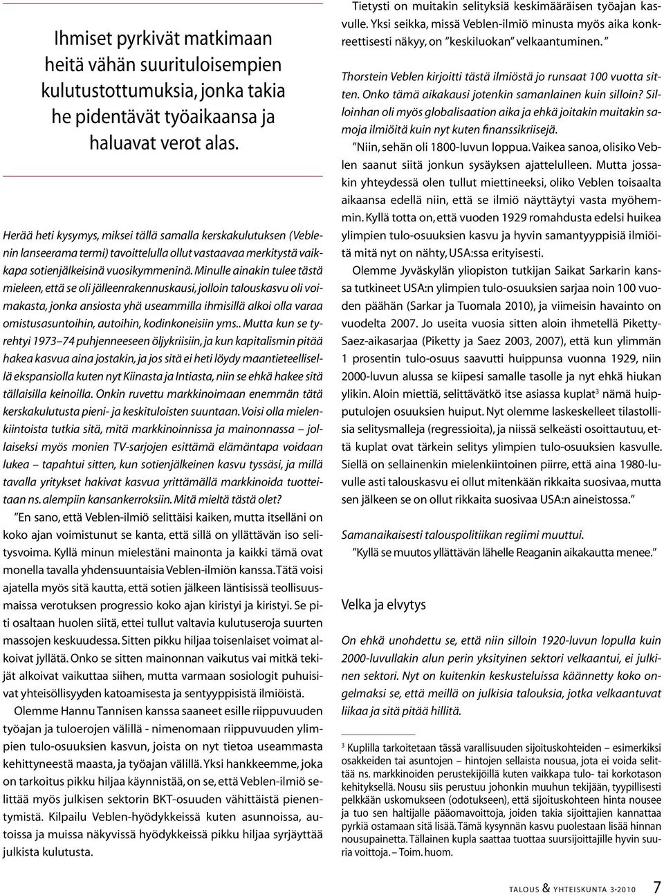Minulle ainakin tulee tästä mieleen, että se oli jälleenrakennuskausi, jolloin talouskasvu oli voimakasta, jonka ansiosta yhä useammilla ihmisillä alkoi olla varaa omistusasuntoihin, autoihin,