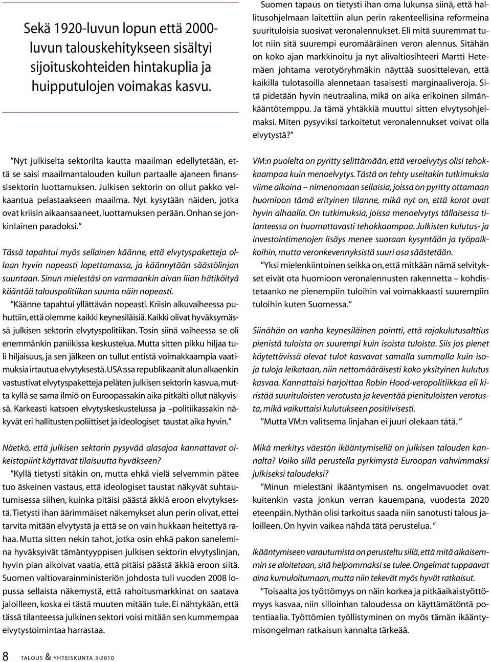 Julkisen sektorin on ollut pakko velkaantua pelastaakseen maailma. Nyt kysytään näiden, jotka ovat kriisin aikaansaaneet, luottamuksen perään. Onhan se jonkinlainen paradoksi.