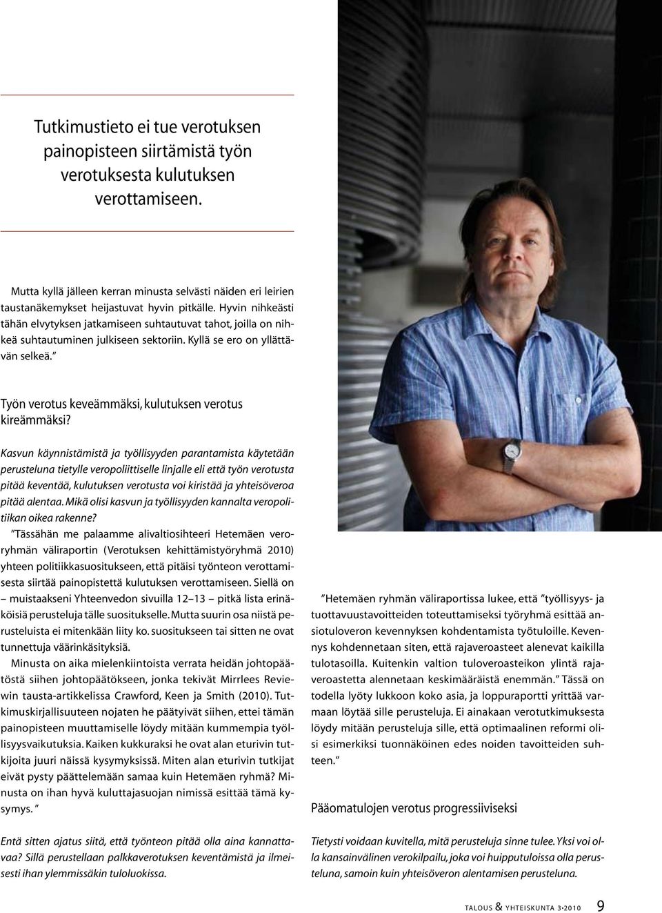 Hyvin nihkeästi tähän elvytyksen jatkamiseen suhtautuvat tahot, joilla on nihkeä suhtautuminen julkiseen sektoriin. Kyllä se ero on yllättävän selkeä.