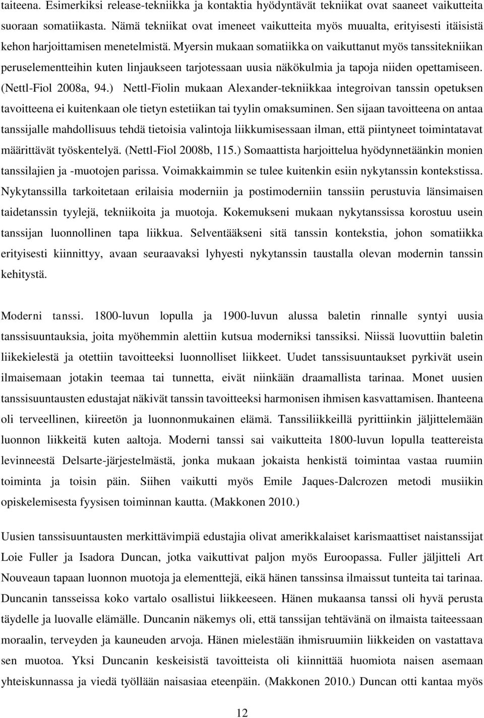 Myersin mukaan somatiikka on vaikuttanut myös tanssitekniikan peruselementteihin kuten linjaukseen tarjotessaan uusia näkökulmia ja tapoja niiden opettamiseen. (Nettl-Fiol 2008a, 94.