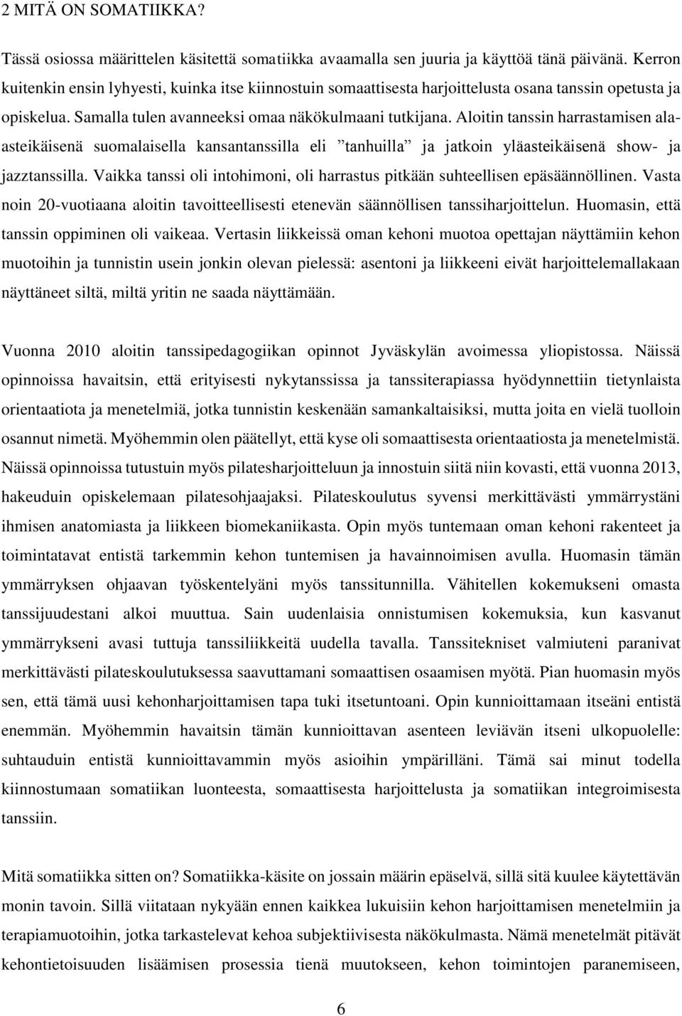 Aloitin tanssin harrastamisen alaasteikäisenä suomalaisella kansantanssilla eli tanhuilla ja jatkoin yläasteikäisenä show- ja jazztanssilla.