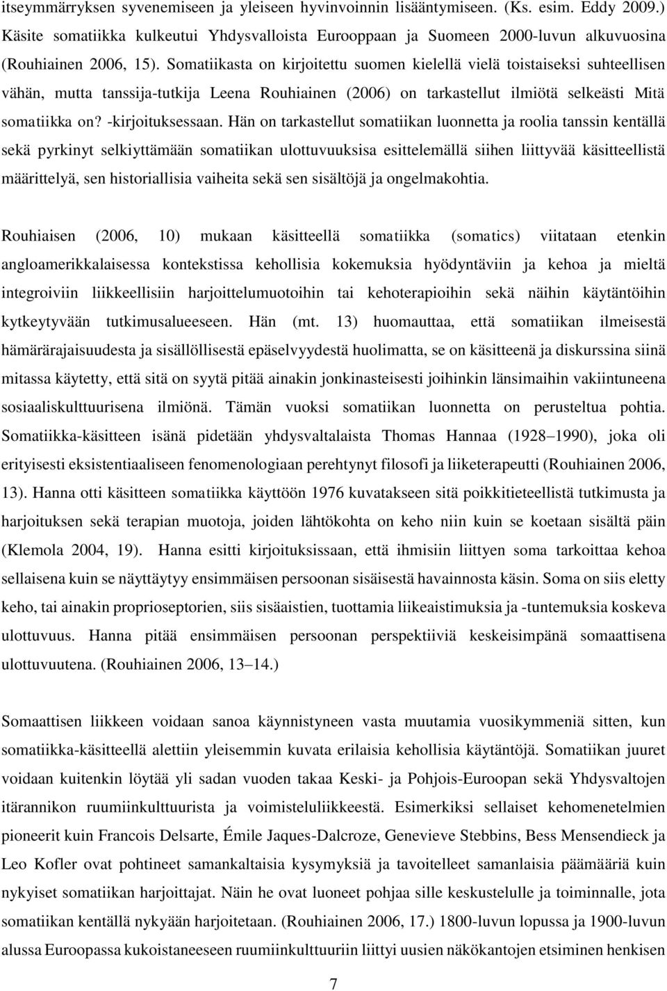 Somatiikasta on kirjoitettu suomen kielellä vielä toistaiseksi suhteellisen vähän, mutta tanssija-tutkija Leena Rouhiainen (2006) on tarkastellut ilmiötä selkeästi Mitä somatiikka on?