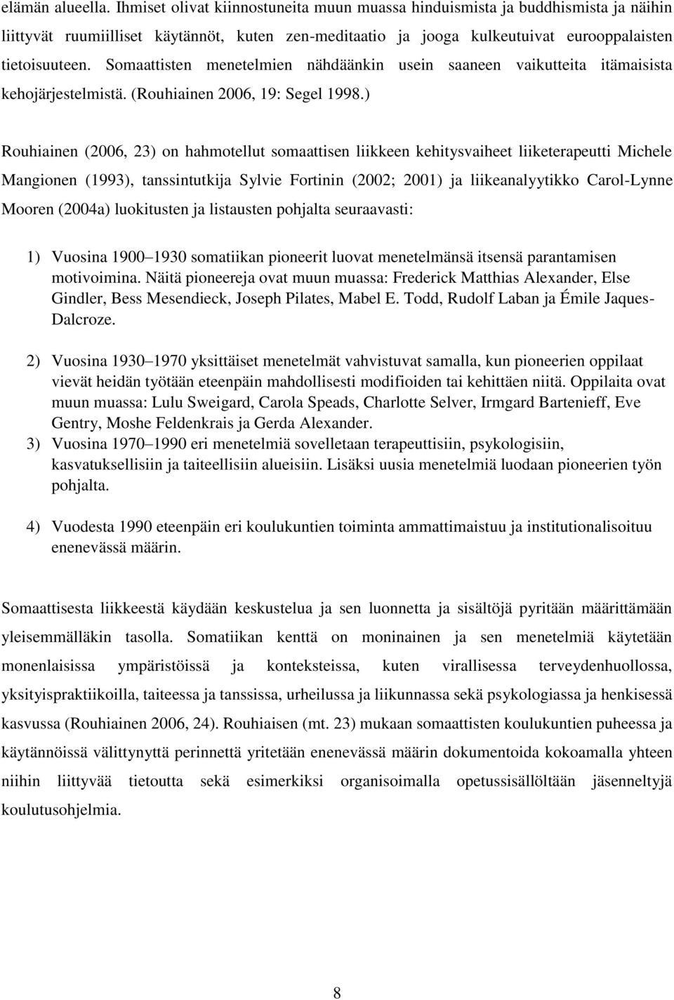 Somaattisten menetelmien nähdäänkin usein saaneen vaikutteita itämaisista kehojärjestelmistä. (Rouhiainen 2006, 19: Segel 1998.