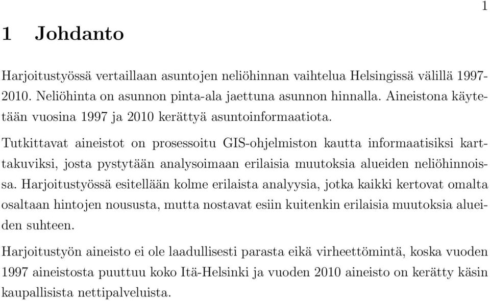 Tutkittavat aineistot on prosessoitu GIS-ohjelmiston kautta informaatisiksi karttakuviksi, josta pystytään analysoimaan erilaisia muutoksia alueiden neliöhinnoissa.