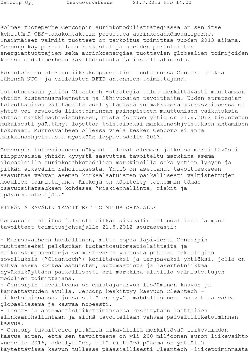 Cencorp käy parhaillaan keskusteluja useiden perinteisten energiantuottajien sekä aurinkoenergiaa tuottavien globaalien toimijoiden kanssa moduliperheen käyttöönotosta ja installaatioista.