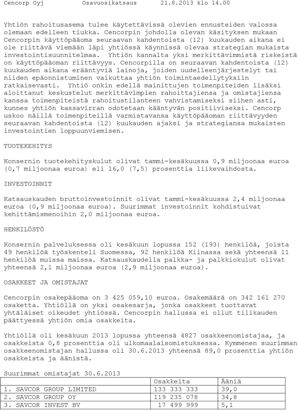 investointisuunnitelmaa. Yhtiön kannalta yksi merkittävimmistä riskeistä on käyttöpääoman riittävyys.