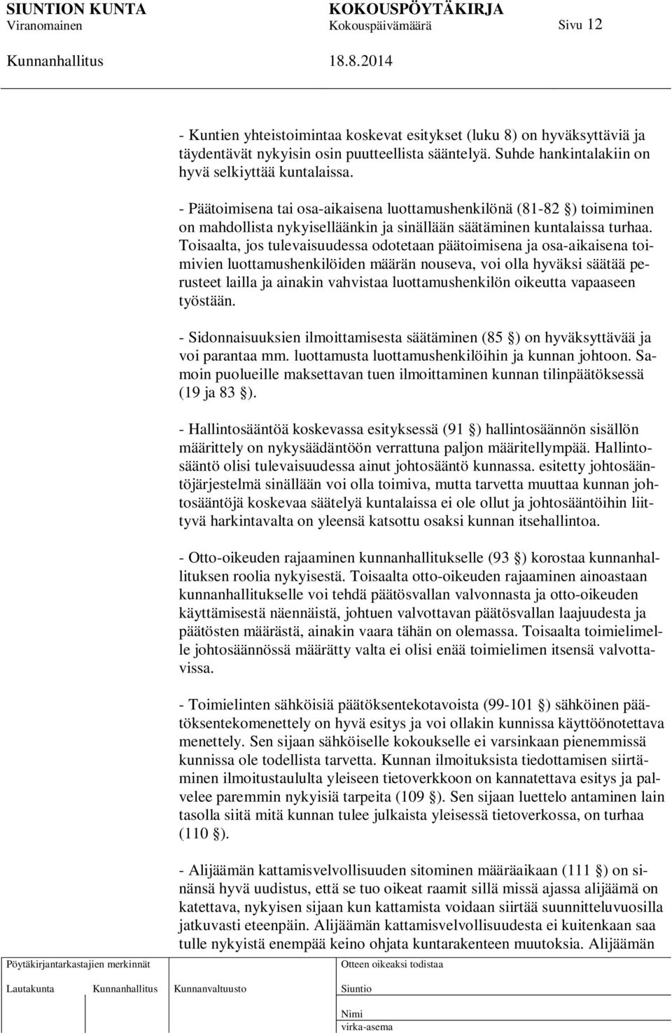 Toisaalta, jos tulevaisuudessa odotetaan päätoimisena ja osa-aikaisena toimivien luottamushenkilöiden määrän nouseva, voi olla hyväksi säätää perusteet lailla ja ainakin vahvistaa luottamushenkilön