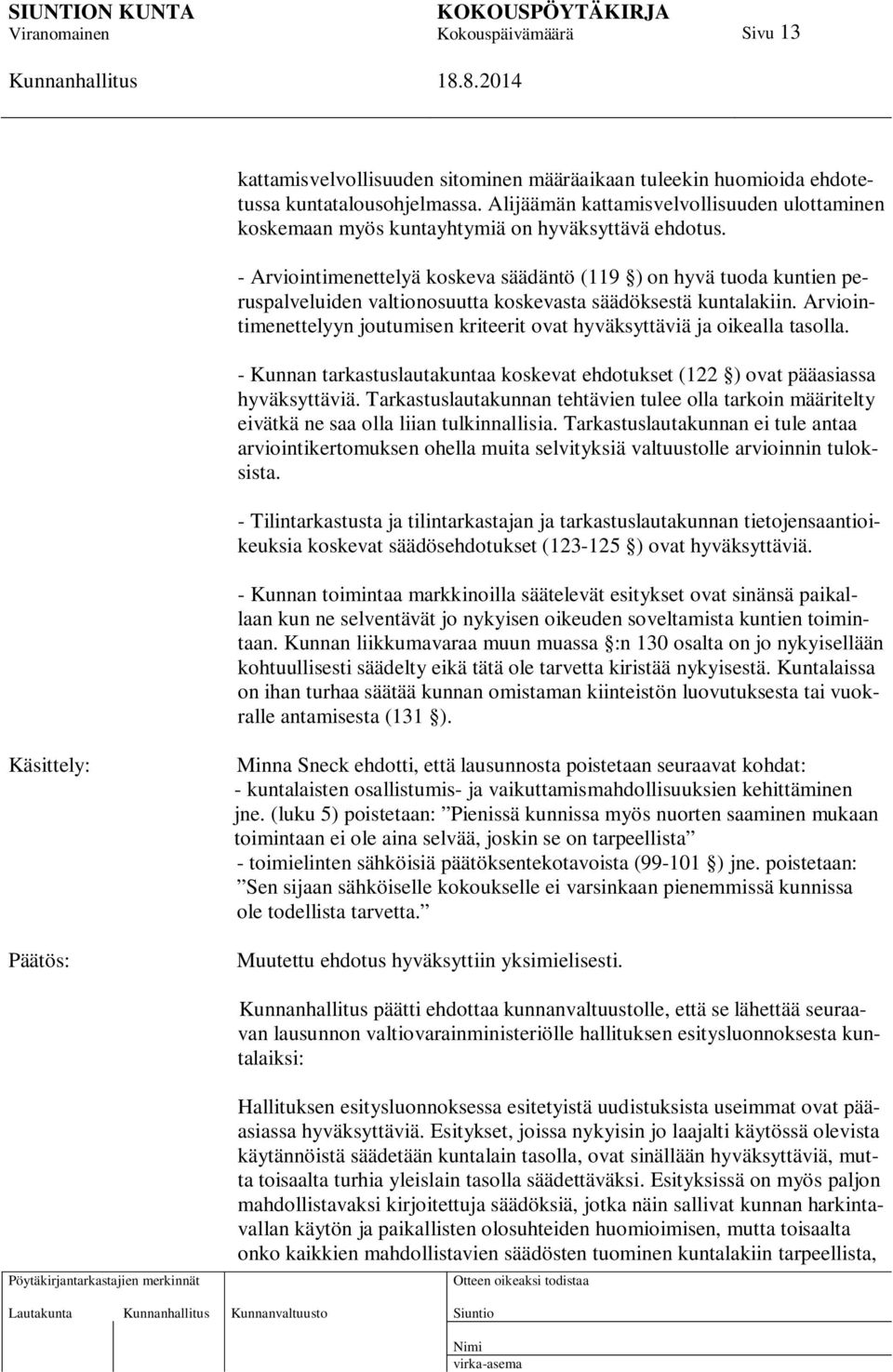 - Arviointimenettelyä koskeva säädäntö (119 ) on hyvä tuoda kuntien peruspalveluiden valtionosuutta koskevasta säädöksestä kuntalakiin.