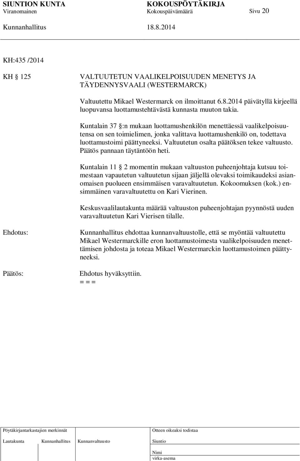 Kuntalain 37 :n mukaan luottamushenkilön menettäessä vaalikelpoisuutensa on sen toimielimen, jonka valittava luottamushenkilö on, todettava luottamustoimi päättyneeksi.