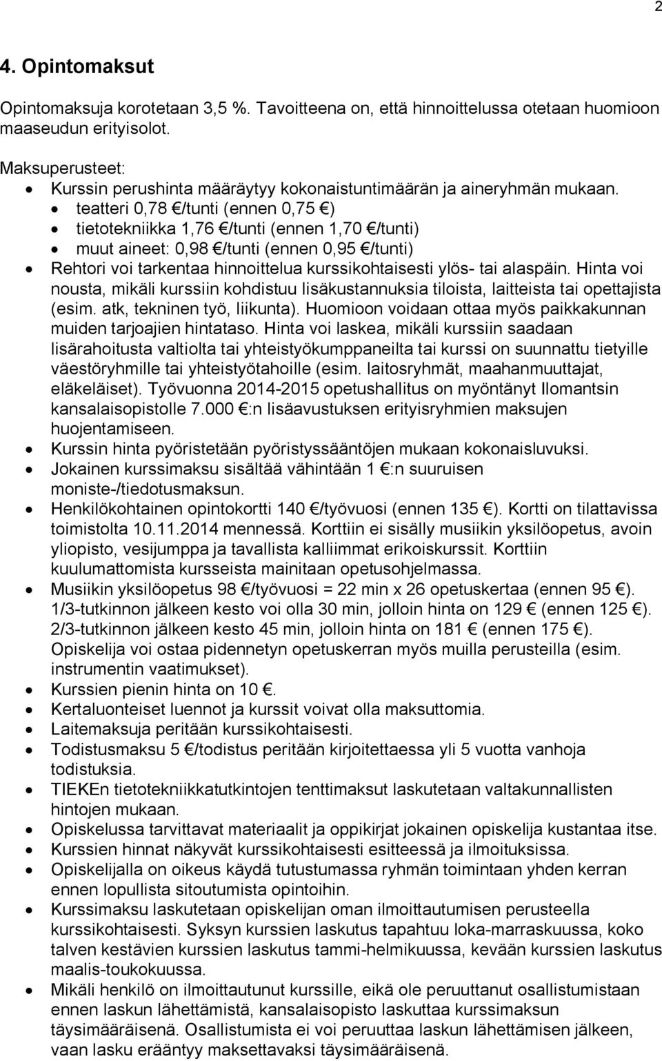 teatteri 0,78 /tunti (ennen 0,75 ) tietotekniikka 1,76 /tunti (ennen 1,70 /tunti) muut aineet: 0,98 /tunti (ennen 0,95 /tunti) Rehtori voi tarkentaa hinnoittelua kurssikohtaisesti ylös- tai alaspäin.