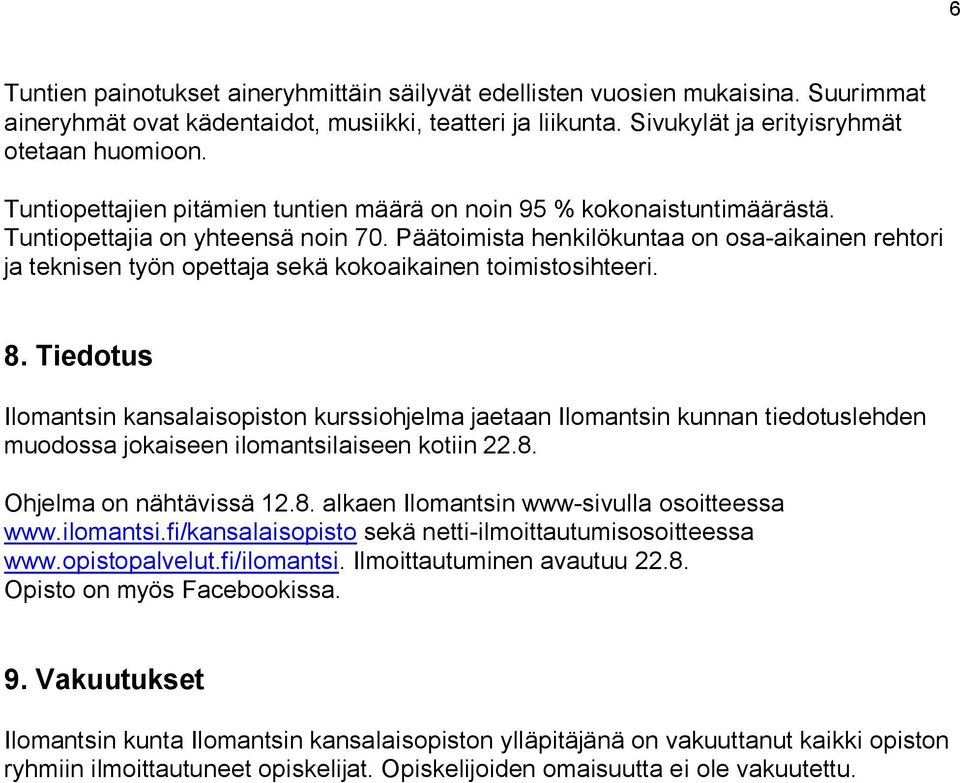 Päätoimista henkilökuntaa on osa-aikainen rehtori ja teknisen työn opettaja sekä kokoaikainen toimistosihteeri. 8.