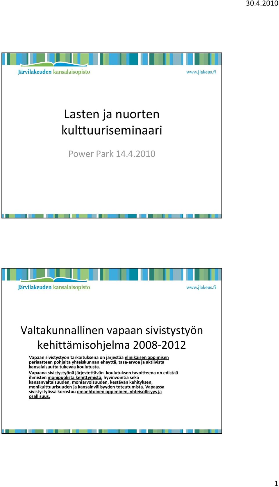 pohjalta yhteiskunnan eheyttä, tasa arvoa ja aktiivista kansalaisuutta tukevaa koulutusta.
