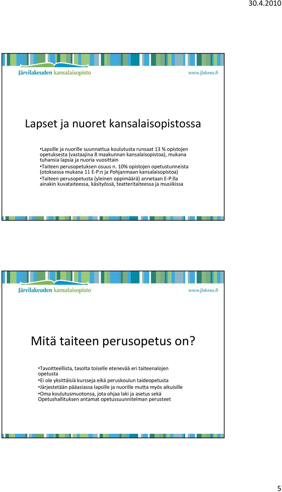 10% opistojen opetustunneista (otoksessa mukana 11 E P:n ja Pohjanmaan kansalaisopistoa) Taiteen perusopetusta (yleinen oppimäärä) annetaan E P:lla ainakin kuvataiteessa, käsityössä,