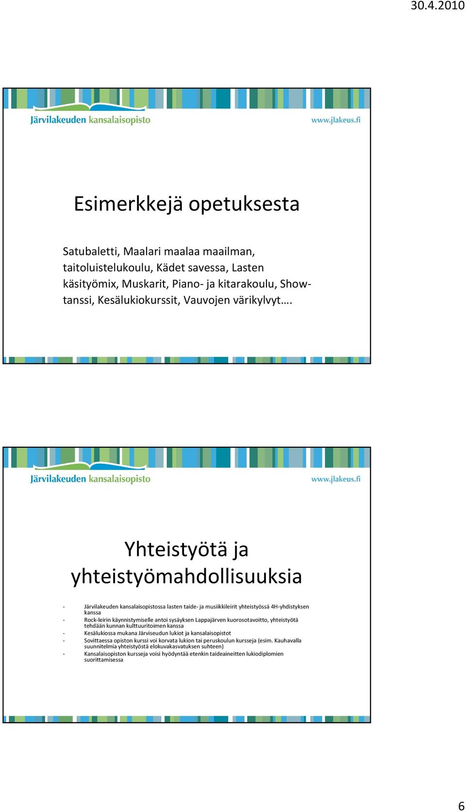Yhteistyötä ja yhteistyömahdollisuuksia Järvilakeuden kansalaisopistossa lasten taide ja musiikkileirit yhteistyössä 4H yhdistyksen kanssa Rock leirin käynnistymiselle antoi sysäyksen