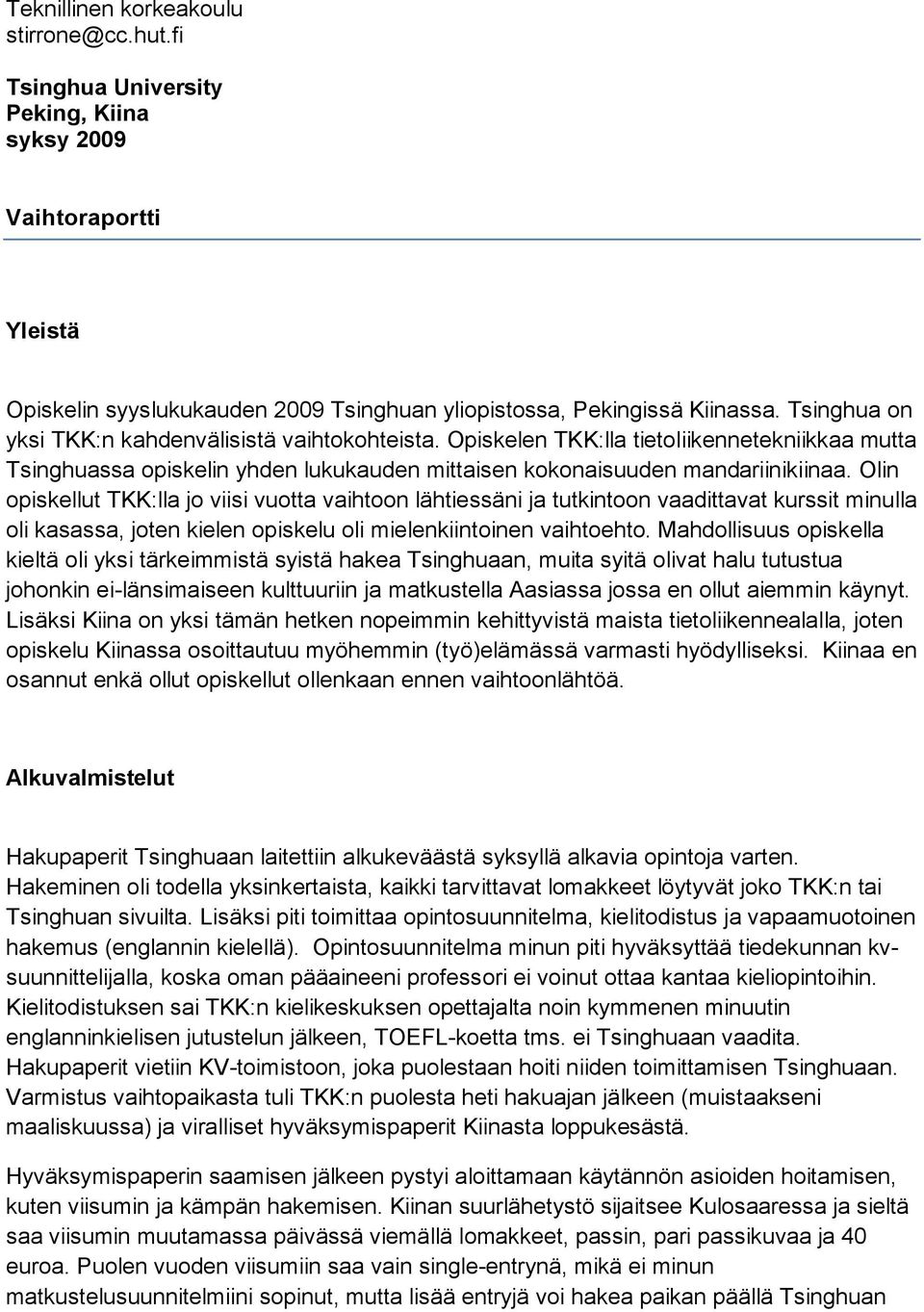 Olin opiskellut TKK:lla jo viisi vuotta vaihtoon lähtiessäni ja tutkintoon vaadittavat kurssit minulla oli kasassa, joten kielen opiskelu oli mielenkiintoinen vaihtoehto.