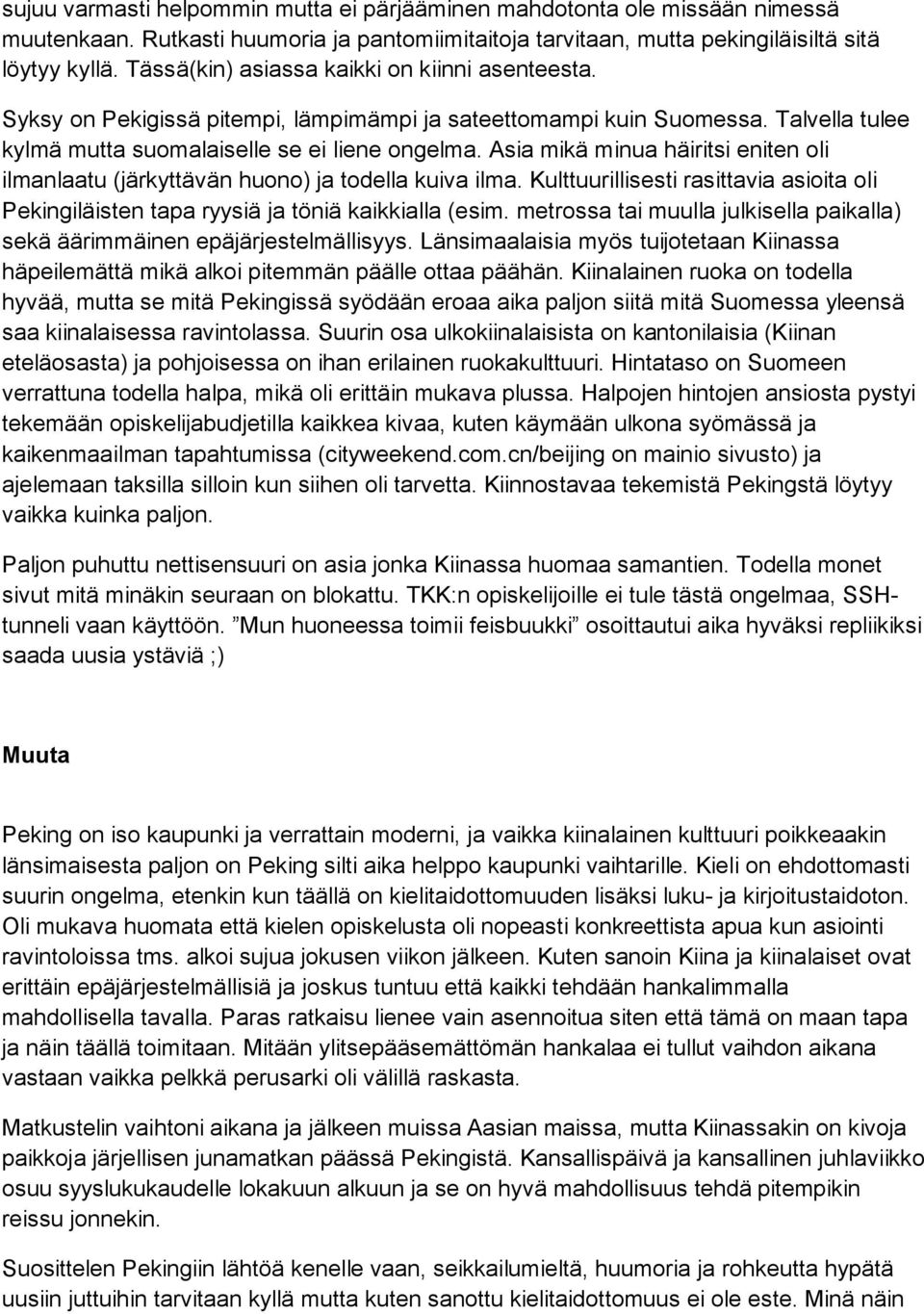 Asia mikä minua häiritsi eniten oli ilmanlaatu (järkyttävän huono) ja todella kuiva ilma. Kulttuurillisesti rasittavia asioita oli Pekingiläisten tapa ryysiä ja töniä kaikkialla (esim.