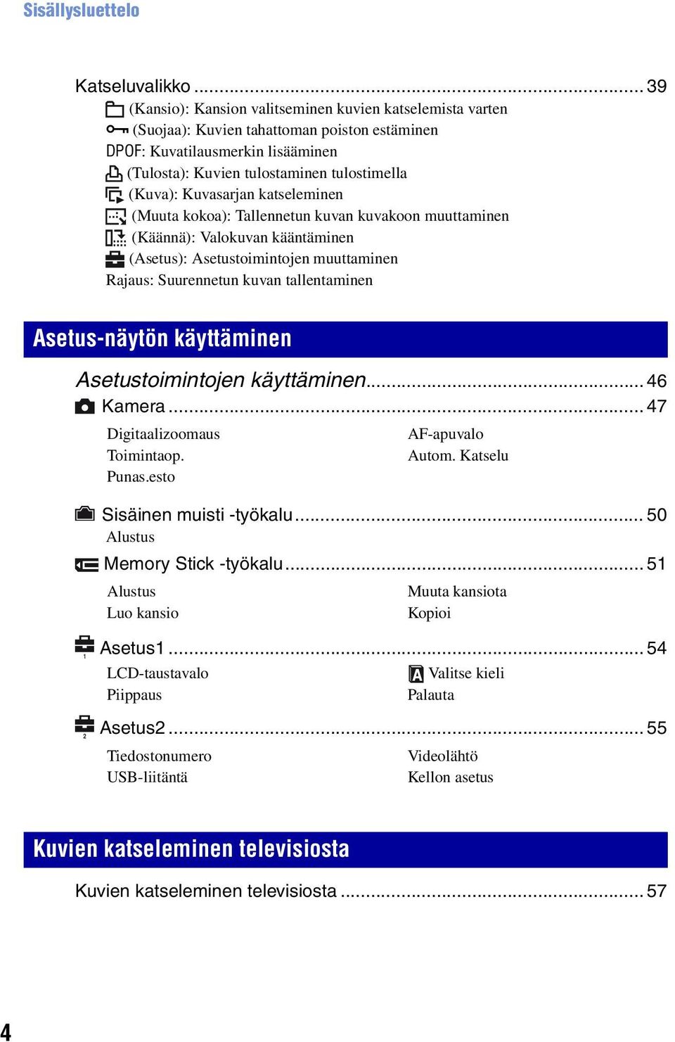 Kuvasarjan katseleminen (Muuta kokoa): Tallennetun kuvan kuvakoon muuttaminen (Käännä): Valokuvan kääntäminen (Asetus): Asetustoimintojen muuttaminen Rajaus: Suurennetun kuvan tallentaminen